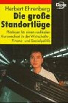 Die grosse Standortlüge. Plädoyer für einen radikalen Kurswechsel in der Wirtschafts-, Finanz- und Sozialpolitik