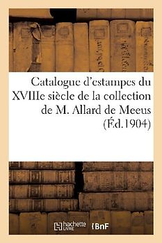 Catalogue d'Estampes Des Écoles Française Et Anglaise Du Xviiie Siècle, Tableaux, Dessins, Gouaches