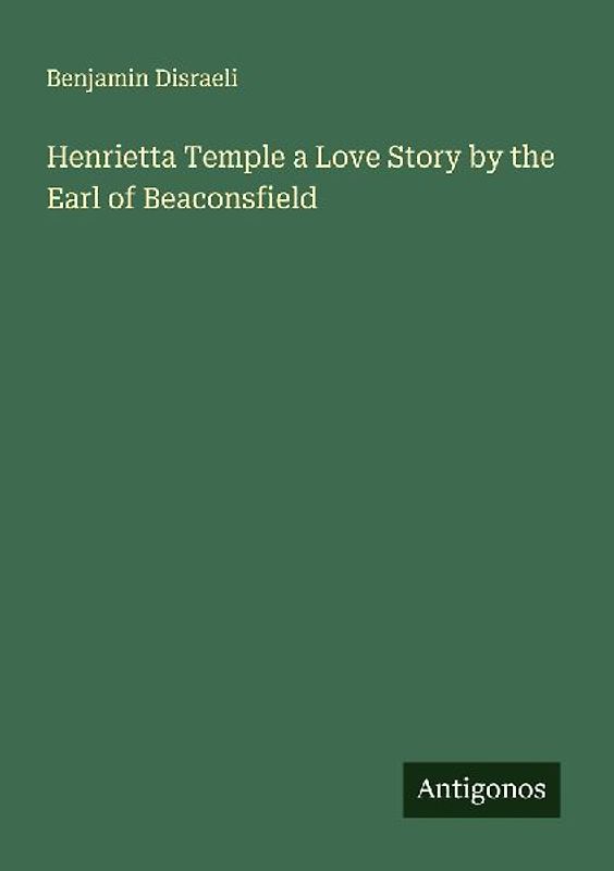 Henrietta Temple a Love Story by the Earl of Beaconsfield