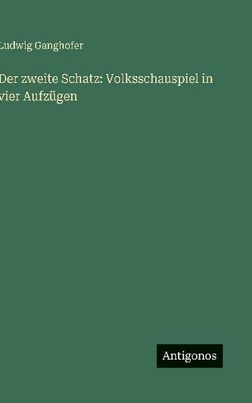 Der zweite Schatz: Volksschauspiel in vier Aufzügen