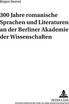 300 Jahre romanische Sprachen und Literaturen an der Berliner Akademie der Wissenschaften