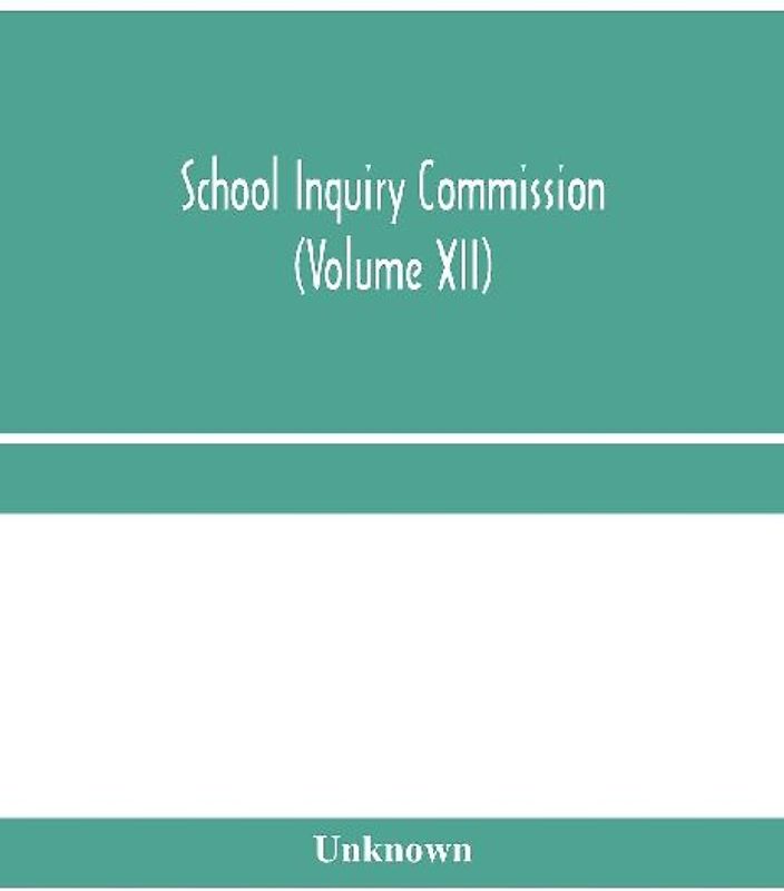 School Inquiry Commission (Volume XII) South Midland Division. Special Report of Assistant Commissioners, and Digests of information received.