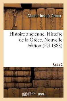 Histoire Ancienne. Partie 2. Histoire de la Grèce. Nouvelle Édition