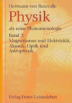 Physik als reine Phänomenologie. Magnetismus und Elektrizität, Akustik, Optik und Astrophysik