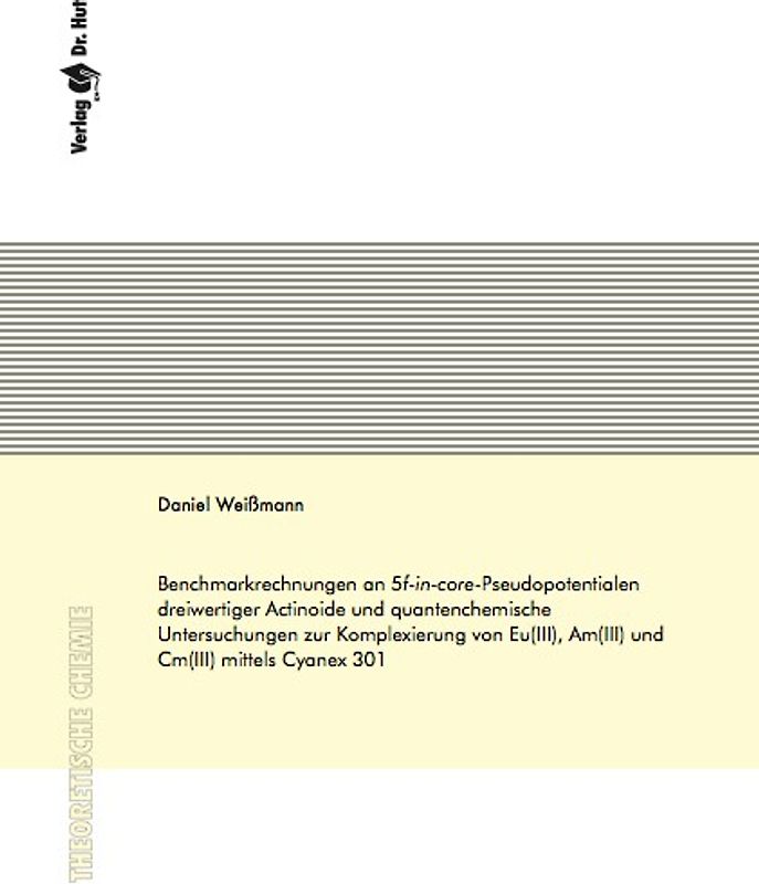 Benchmarkrechnungen an 5f-in-core-Pseudopotentialen dreiwertiger Actinoide und quantenchemische Untersuchungen zur Komplexierung von Eu(III), Am(III) und Cm(III) mittels Cyanex 301