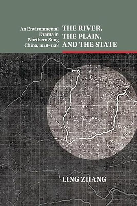 The River, the Plain, and the State: An Environmental Drama in Northern Song China, 1048–1128 (Studies in Environment and History)