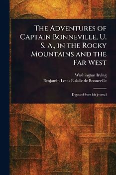 The Adventures of Captain Bonneville, U. S. A., in the Rocky Mountains and the Far West
