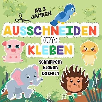 Ausschneidebuch ab 3 Jahren: Schneiden, Kleben und Basteln – Mein erstes Bastelbuch ab 3 Jahren mit niedlichen Tieren für Mädchen und Jungs