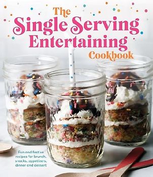 The Single Serving Entertaining Cookbook