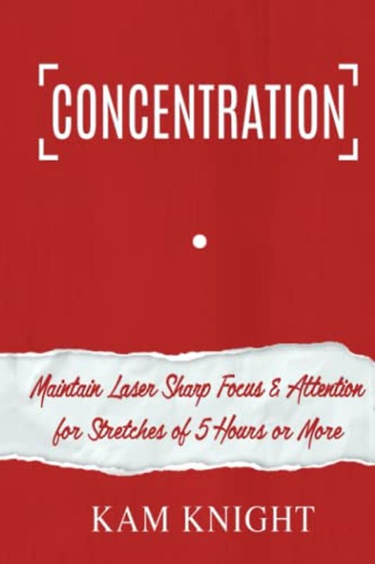 Concentration: Maintain Laser Sharp Focus and Attention for Stretches of 5 Hours or More (Mental Performance, Band 4)