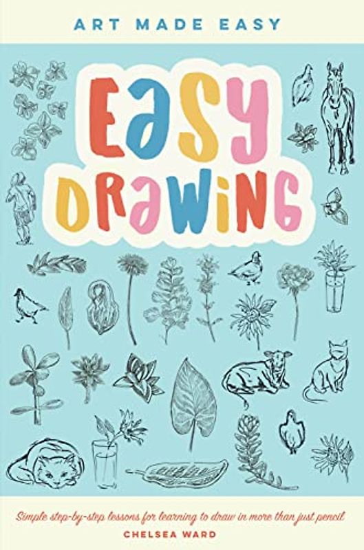 Easy Drawing: Simple step-by-step lessons for learning to draw in more than just pencil (2) (Art Made Easy, Band 2)