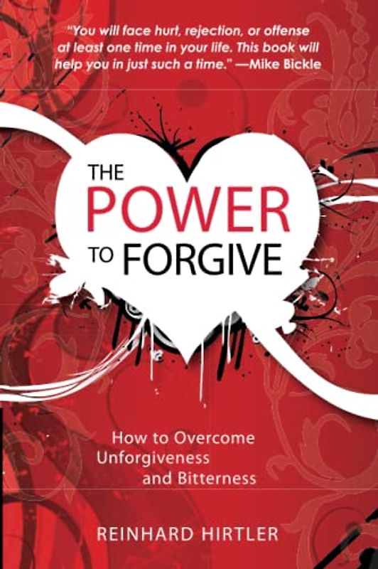 The Power to Forgive: How to Overcome Unforgiveness and Bitterness