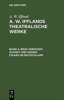 A. W. Iffland: A. W. Ifflands theatralische Werke / Reue versöhnt. Achmet und Zenide. Figaro in Deutschland