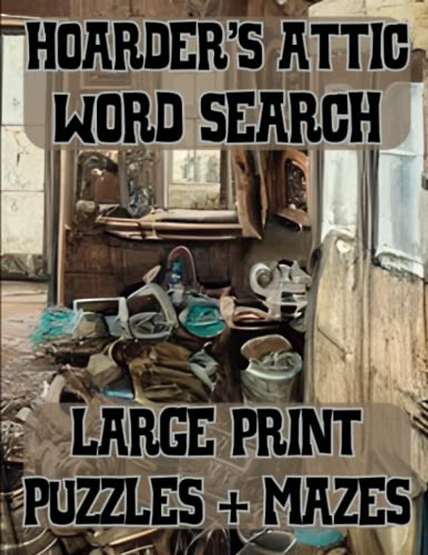 Hoarder's Attic, Word Search, Large Print Puzzles + Mazes: Embark On An Extra Layer of Puzzling Excitement With Our Bonus Mazes, 8.5" x 11"