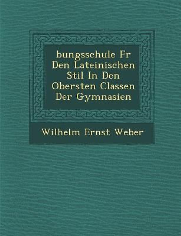 �bungsschule F�r Den Lateinischen Stil In Den Obersten Classen Der Gymnasien