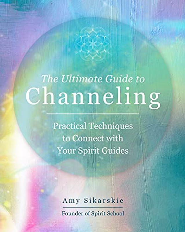 The Ultimate Guide to Channeling: Practical Techniques to Connect with Your Spirit Guides (15)
