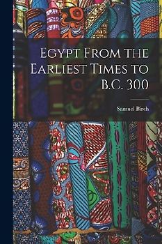 Egypt From the Earliest Times to B.C. 300
