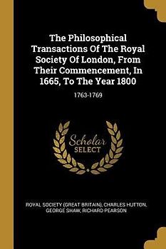 The Philosophical Transactions Of The Royal Society Of London, From Their Commencement, In 1665, To The Year 1800