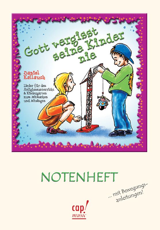 Gott vergisst seine Kinder nie - Notenausgabe. Lieder für Religionsunterricht und Kindergarten mit Bewegungsanleitungen