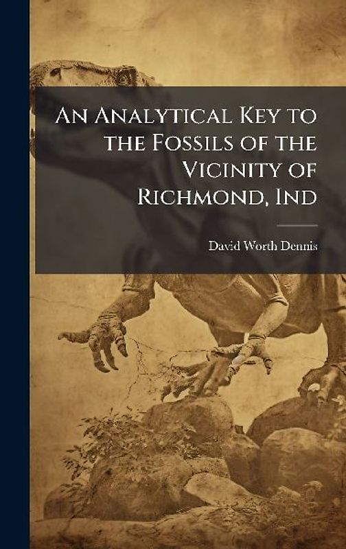 An Analytical Key to the Fossils of the Vicinity of Richmond, Ind