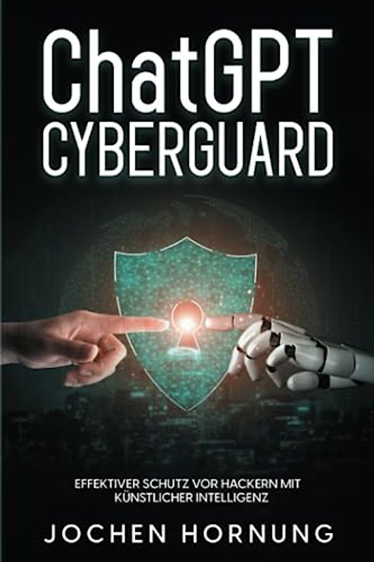 ChatGPT-Sicherheit: CyberGuard: Effektiver Schutz vor Hackern mit künstlicher Intelligenz