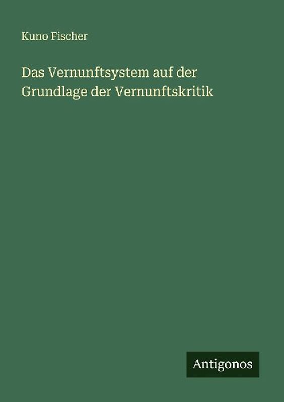 Das Vernunftsystem auf der Grundlage der Vernunftskritik