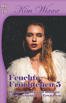 Feuchte Früchtchen 5: Der Sammelband 5 mit tabulosen Erotikgeschichten für Erwachsene
