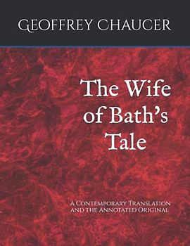 The Wife of Bath's Tale: A Contemporary Translation and the Annotated Original