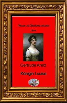 Frauen, die Geschichte schrieben / Königin Luise (Bebildert)