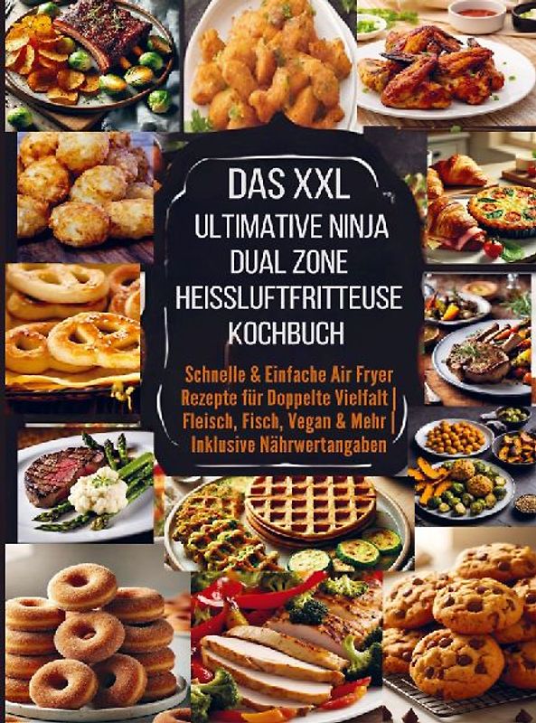 Das XXL Ultimative Ninja Dual Zone Heißluftfritteuse Kochbuch