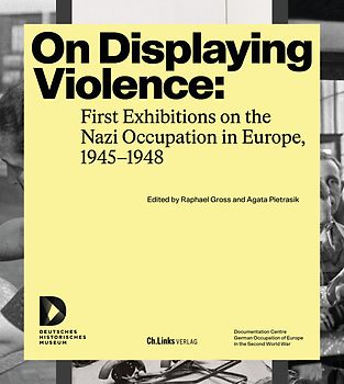 On Displaying Violence: First Exhibitions on the Nazi Occupation in Europe, 1945–1948