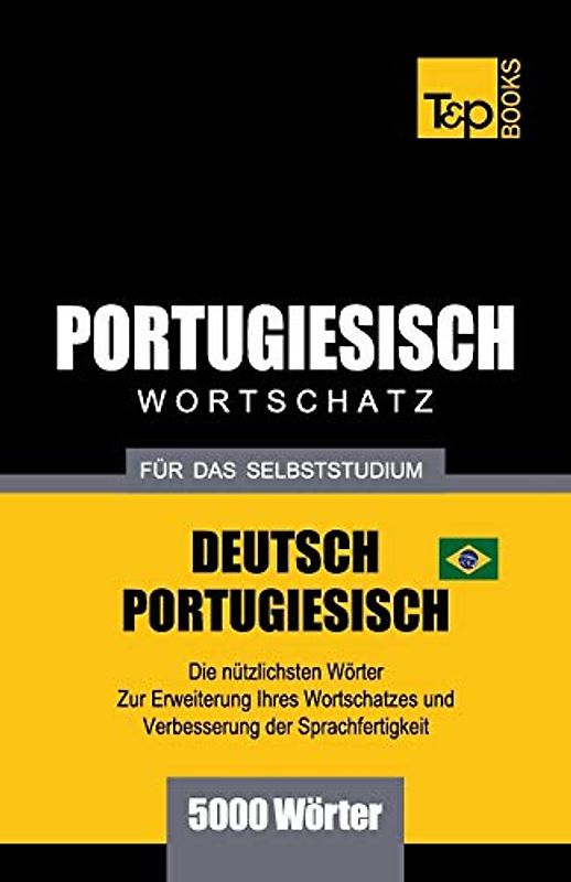 Portugiesisch - Wortschatz - Für Das Selbststudium - Deutsch-Portugiesisch - 5000 Wörter: Brasilianisch Portugiesisch