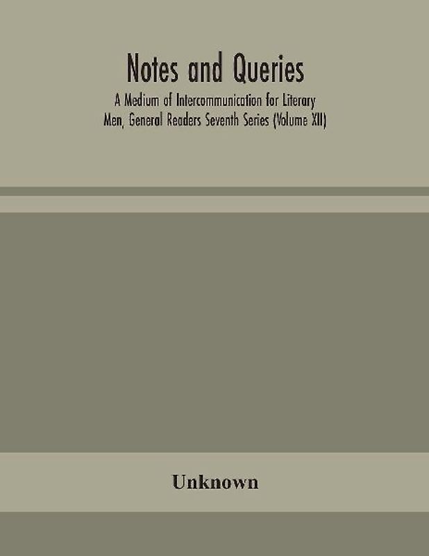 Notes And Queries; A Medium Of Intercommunication For Literary Men, General Readers Seventh Series (Volume Xii)