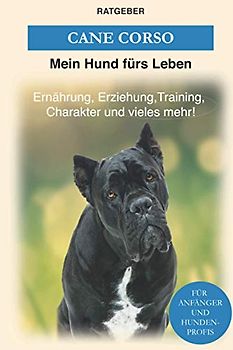 Cane Corso: Erziehung, Training, Charakter von Cane Corso - Der Cane Corso Ratgeber (Hunderassen)