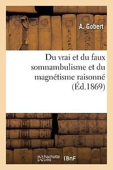 Du Vrai Et Du Faux Somnambulisme Et Du Magnétisme Raisonné
