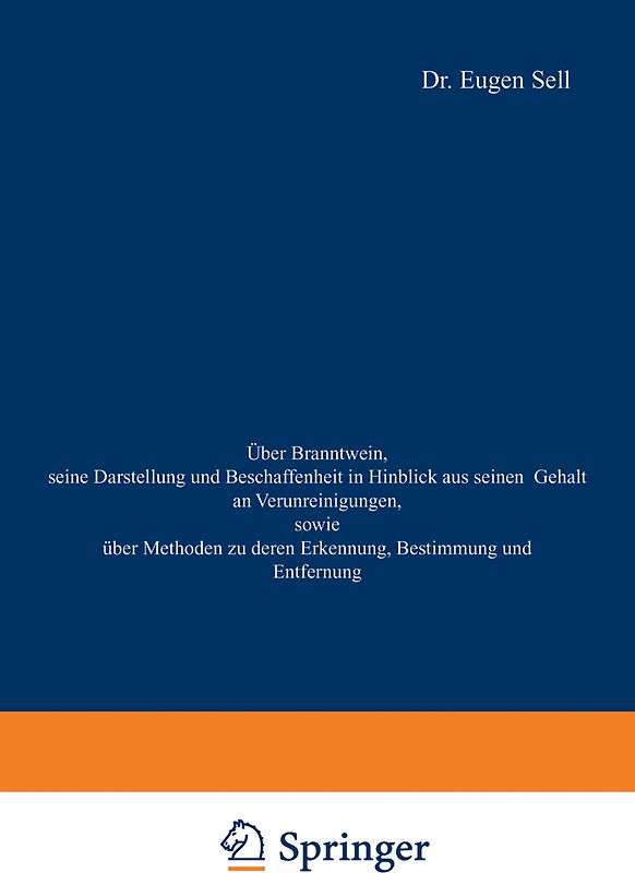 Über Branntwein, seine Darstellung und Beschaffenheit in Hinblick aus seinen Gehalt an Verunreinigungen, sowie Über Methoden zu deren Erkennung, Bestimmung und Entfernung