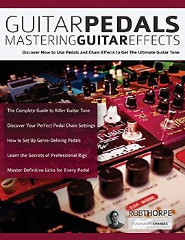 Guitar Pedals – Mastering Guitar Effects: Discover How To Use Pedals and Chain Effects To Get The Ultimate Guitar Tone (Guitar pedals and effects, Band 2)
