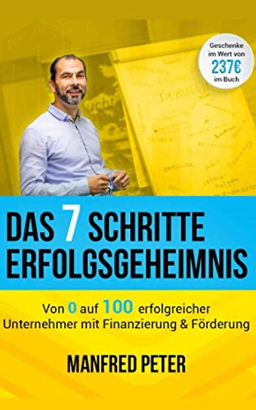 Das 7 Schritte Erfolgsgeheimnis - Von 0 auf 100 erfolgreicher Unternehmer mit Finanzierung & Förderung