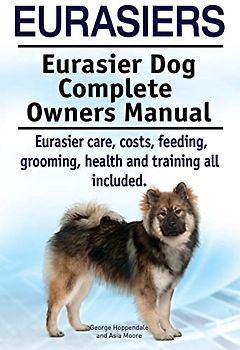 Eurasiers. Eurasier Dog Complete Owners Manual. Eurasier care, costs, feeding, grooming, health and training all included.