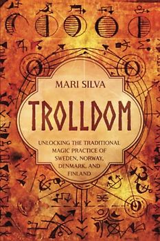 Trolldom: Unlocking the Traditional Magic Practice of Sweden, Norway, Denmark, and Finland (Spriritual Paganism)