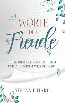 Worte der Freude: Fühle dich verstanden, belebt und auf deinem Weg bestärkt