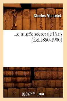 Le Musée Secret de Paris (Éd.1850-1900)