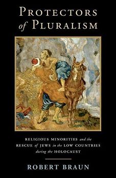 Protectors of Pluralism: Religious Minorities and the Rescue of Jews in the Low Countries during the Holocaust (Cambridge Studies in Contentious Politics)