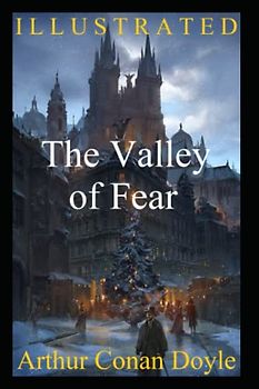 The Valley of Fear Illustrated: The Fourth and Final Sherlock Holmes novel by Doyle