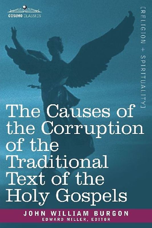 The Causes of the Corruption of the Traditional Text of the Holy Gospels