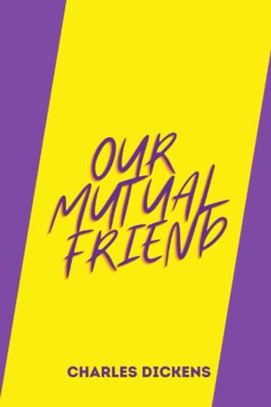 OUR MUTUAL FRIEND by charles dickens