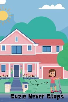 Suzie Never Stops: A Children's Book That Reassures Children With ADHD That They Are Not Alone And That As Long AS They Try Their Best That's All That Matters.