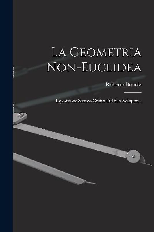 La Geometria Non-euclidea: Esposizione Storico-critica Del Suo Sviluppo...