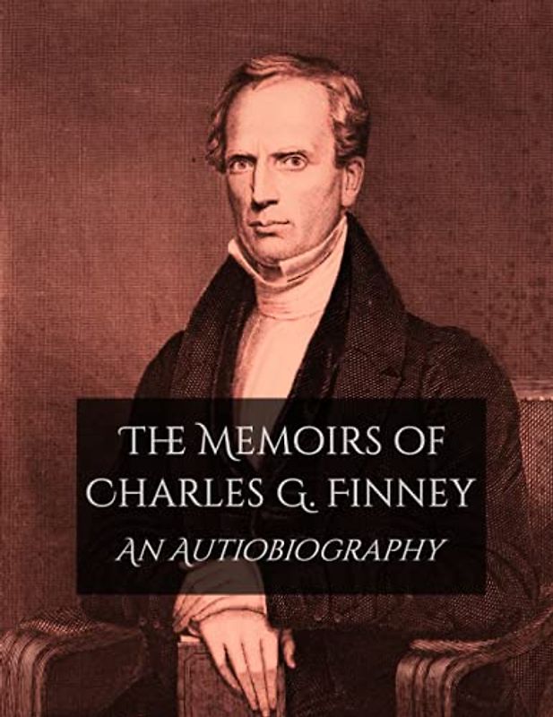 The Memoirs of Charles G. Finney: An Autobiography