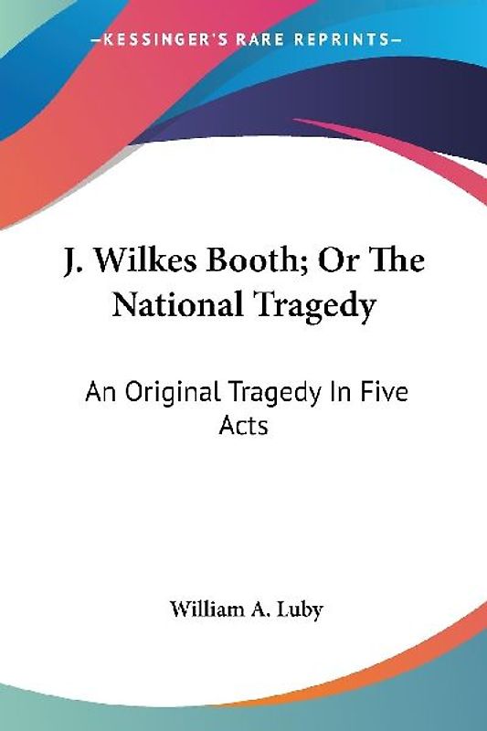 J. Wilkes Booth; Or The National Tragedy